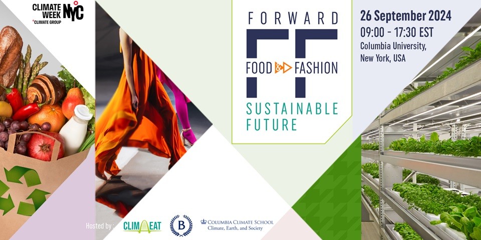 Collage of food and fashion images with text Climate Week NYC - Forward Food & Fashion hosted by Clim-Eat, Columbia Climate School, and Barnard College - September 26, 2024 9am-5:30pm EST - Columbia University