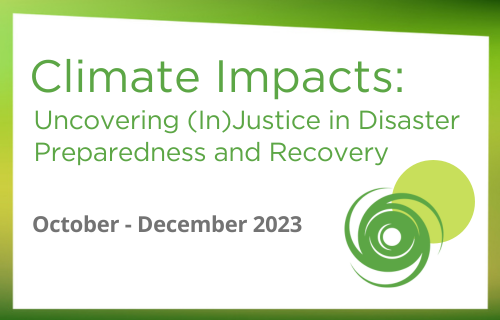 Climate Impacts- Uncovering (In)Justice in Disaster Preparedness and Recovery