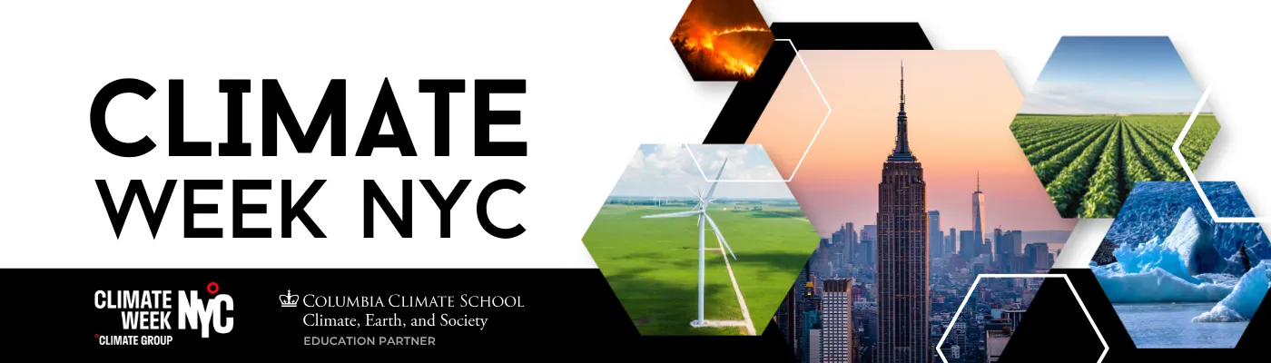 Collage of images of wind turbines, wild fire, crops, glaciers, and the NYC skyline with the text Climate Week NYC, and logos for Climate Week and Columbia Climate School, Education Partner