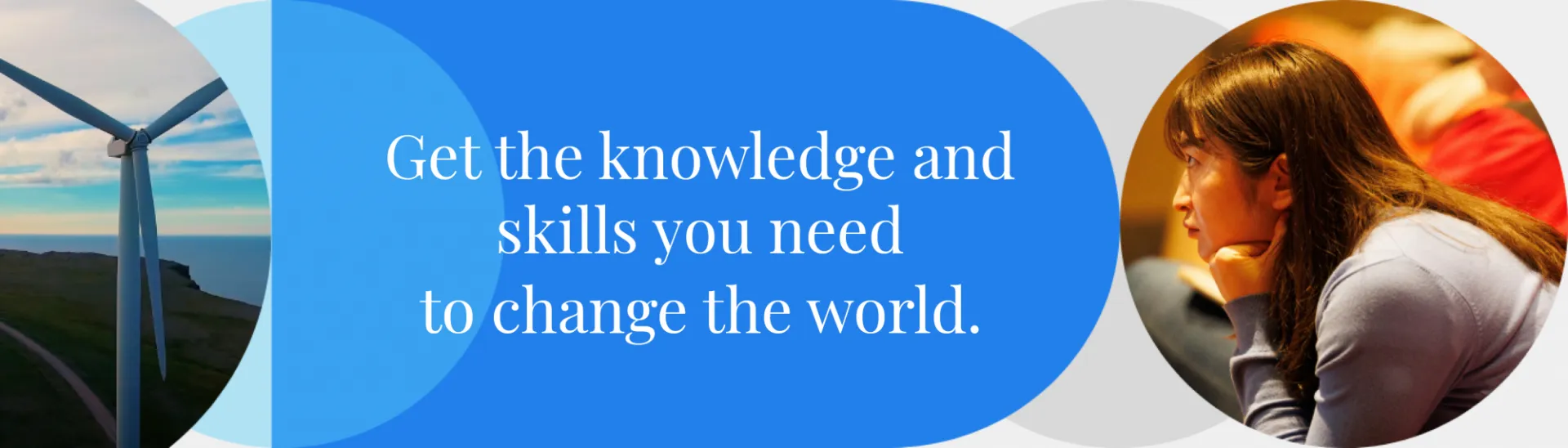 Wind turbine and student in class with text Get the knowledge and skills you need to change the world.